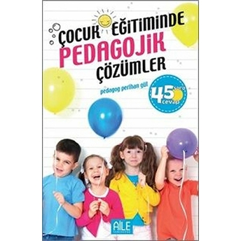 Çocuk Eğitiminde Pedagojik Çözümler | 45 Soru Cevap - Perihan Gül