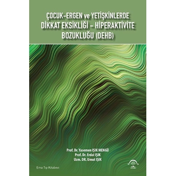 Çocuk - Ergen Ve Yetişkinlerde Dikkat Eksikliği - Hiperaktivite Bozukluğu ( Dehb )