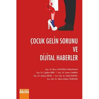 Çocuk Gelin Sorunu Ve Dijital Haberler Ilknur Aydoğdu Karaaslan, Çiğdem Dirik, Sinem Çambay, Şadiye Deniz, Petek Durgeç, Selma Didem Özşenler