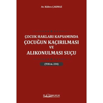 Çocuk Hakları Kapsamında Çocuğun Kaçırılması Ve Alıkonulması Suçu Kübra Çakmaz