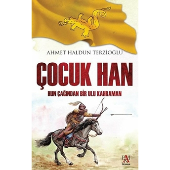 Çocuk Han - Hun Çağından Bir Ulu Kahraman Ahmet Haldun Terzioğlu