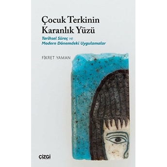 Çocuk Terkinin Karanlık Yüzü - Tarihsel Süreç Ve Modern Dönemdeki Uygulamalar Fikret Yaman