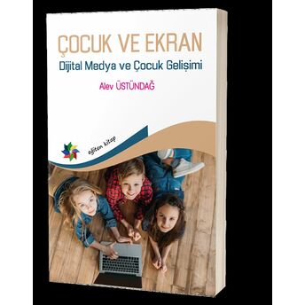 Çocuk Ve Ekran - Dijital Medya Ve Çocuk Gelişimi Alev Üstündağ