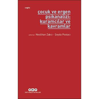 Çocuk Ve Ergen Psikanalizi: Kuramcılar Ve Kavramlar Neslihan Zabcı, Şeyda Postacı