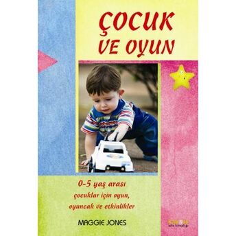 Çocuk Ve Oyun / 0-5 Yaş Arası Çocuklar Için Oyunlar Ve Aktiviteler Maggie Jones