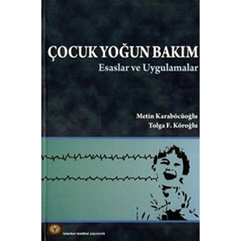 Çocuk Yoğun Bakım Esaslar Ve Uygulamalar (Ciltli) Metin Karaböcüoğlu - Tolga F.köroğlu