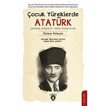 Çocuk Yüreklerde Atatürk Çocukluk, Gençlik Ve I. Dünya Savaşı Yılları Özlem Pekcan