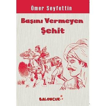 Çocuklar Için Ömer Seyfettinden Seçmeler - Başını Vermeye Şehit