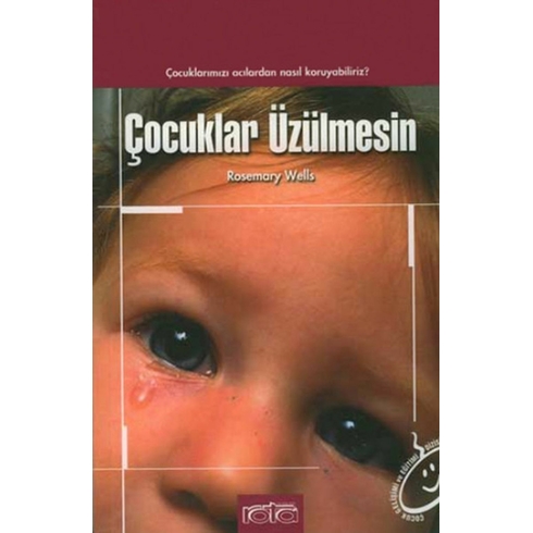 Çocuklar Üzülmesin Çocuklarımızı Acılardan Nasıl Koruyabiliriz?-Rosemary Wells