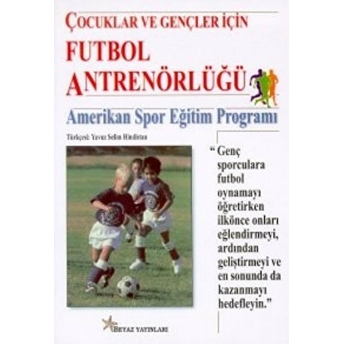 Çocuklar Ve Gençler Için Futbol Antrenörlüğü (Amerikan Spor Eğitim Programı) Kolektif