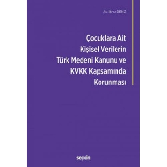 Çocuklara Ait Kişisel Verilerin Türk Medeni Kanunu Ve Kişisel Verilerin Korunması Kanunu Kapsamında Korunması Ilknur Deniz