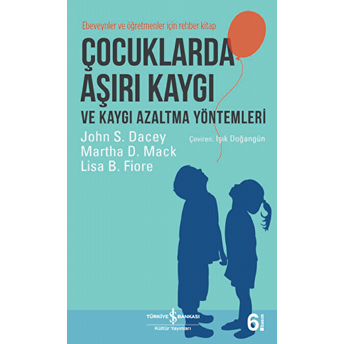 Çocuklarda Aşırı Kaygı Ve Kaygı Azaltma Yöntemleri - Ebeveynler Ve Öğretmenler Için Rehber Kitap John S. Dacey - Martha D. Mack - Lisa B. Fiore