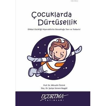 Çocuklarda Dürtüsellik; Dikkat Eksikliği Hiperaktivite Bozukluğu Tanı Ve Tedavisidikkat Eksikliği Hiperaktivite Bozukluğu Tanı Ve Tedavisi Şaziye Senem Başgül