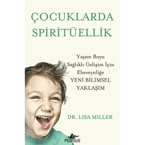 Çocuklarda Spiritüellik Yaşam Boyu Sağlıklı Gelişim Için Ebeveynliğe Yeni Bilimsel Yaklaşim - Lisa Miller