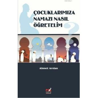 Çocuklarımıza Namazı Nasıl Öğretelim? Ahmet Arslan