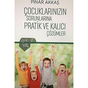 Çocuklarınızın Sorunlarına Pratik Ve Kalıcı Çözümler Pınar Akkaş