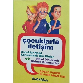 Çocuklarla Iletişim Çocuklar Nasıl Konuşursak Bizi Dinler Ve Nasıl Dinlersek Bizimle Konuşurlar Adele Faber