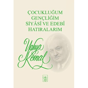 Çocukluğum, Gençliğim, Siyasi Ve Edebi Hatıralarım Yahya Kemal Beyatlı