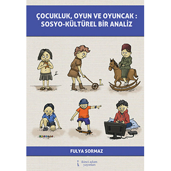 Çocukluk, Oyun Ve Oyuncak: Sosyo-Kültürel Bir Analiz-Fulya Sormaz