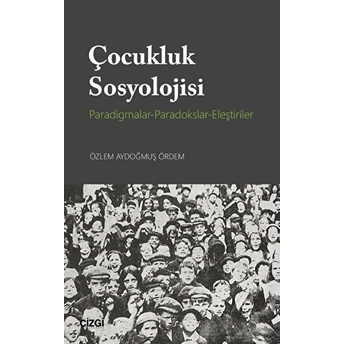 Çocukluk Sosyolojisi (Paradigmalar-Paradokslar-Eleştiriler) Özlem Aydoğmuş Ördem