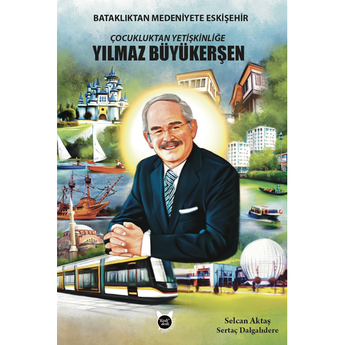 Çocukluktan Yetişkinliğe Yılmaz Büyükerşen & Bataklıktan Medeniyete Eskişehir Selcan Aktaş,Sertaç Dalgalıdere