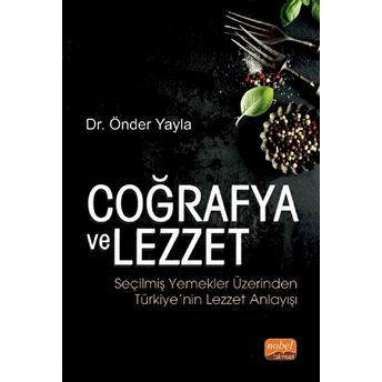 Coğrafya Ve Lezzet: Seçilmiş Yemekler Üzerinden Türkiye’nin Lezzet Anlayışı Önder Yayla