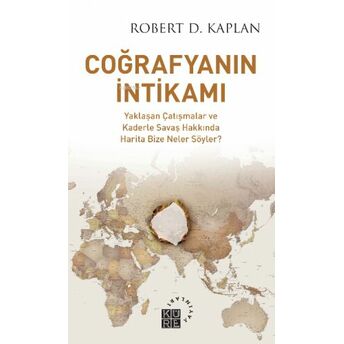 Coğrafyanın Intikamı;Yaklaşan Çatışmalar Ve Kaderle Savaş Hakkında Harita Bize Neler Söyler? Robert D. Kaplan