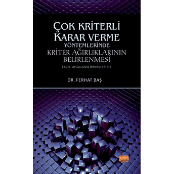 Çok Kriterli Karar Verme Yöntemlerinde Kriter Ağırlıklarının Belirlenmesi - Ferhat Baş