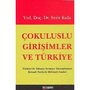 Çokuluslu Girişimler Ve Türkiye Türkiye’de Yabancı Sermaye Yatırımlarının Iktisadi Verilerle Bilimsel Analizi Ferit Kula