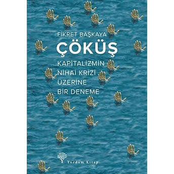 Çöküş; Kapitalizmin Nihai Krizi Üzerine Bir Deneme Fikret Başkaya