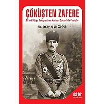 Çöküşten Zafere; Birinci Dünya Savaşı'nda Ve Kurtuluş Savaşı'nda Cephelerbirinci Dünya Savaşı'nda Ve Kurtuluş Savaşı'nda Cepheler Ali Ulvi Özdemir