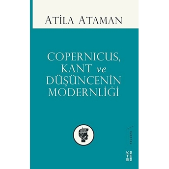 Copernicus Kant Ve Düşüncenin Modernliği Atila Ataman