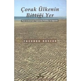 Çorak Ülkenin Bittiği Yer Post-Endüstriyel Toplumda Politika Ve Aşkınlık Theodore Roszak