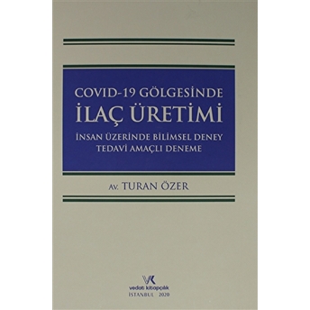 Covıd-19 Gölgesinde Ilaç Üretimi Insan Üzerinde Bilimsel Deney Tedavi Amaçlı Deneme Ciltli Turan Özer