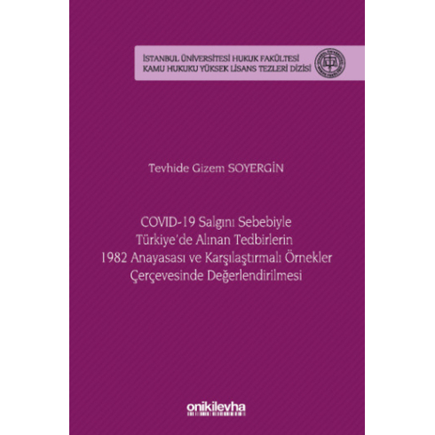 Covıd-19 Salgını Sebebiyle Türkiye'De Alınan Tedbirlerin 1982 Anayasası Ve Karşılaştırmalı Örnekler Çerçevesinde Değerlendirilmesi Tevhide Gizem Soyergin