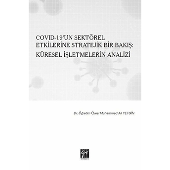 Covid-19’Un Sektörel Etkilerine Stratejik Bir Bakış: Küresel Işletmelerin Analizi Muhammed Ali Yetgin