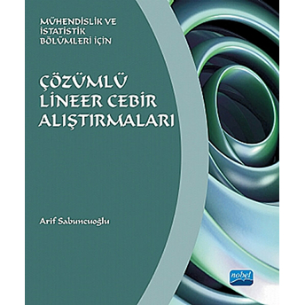 Çözümlü Lineer Cebir Alıştırmaları -Mühendislik Ve Istatistik Bölümleri Için- - Arif Sabuncuoğlu