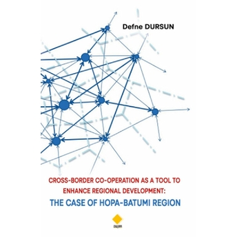 Cross-Border Co-Operatıon As A Tool To Enhance Regional Development: The Case Of Hopa-Batumi Region - Kolektif