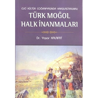 Cuci Kültür Coğrafyasında Karşılaştırmalı Türk Moğol Halk Inanmaları Yaşar Kalafat