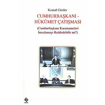 Cumhurbaşkanı - Hükümet Çatışması (Cumhurbaşkanı Kararnameleri Imzalamayı Reddedebilir Mi?)-Kemal Gözler