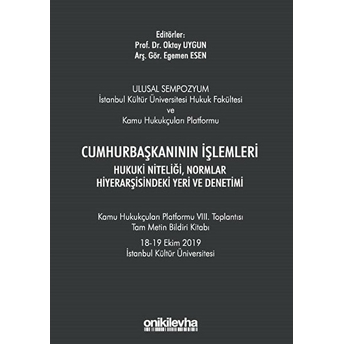 Cumhurbaşkanının Işlemleri Hukuki Niteliği, Normlar Hiyerarşisindeki Yeri Ve Denetimi - Egemen Esen