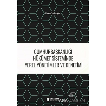 Cumhurbaşkanlığı Hükümet Sisteminde Yerel Yönetimler Ve Denetimi Enver Salihoğlu