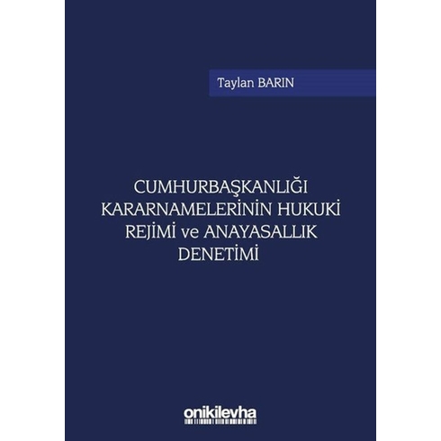 Cumhurbaşkanlığı Kararnamelerinin Hukuki Rejimi Ve Anayasallık Denetimi - Taylan Barın