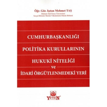 Cumhurbaşkanlığı Politika Kurullarının Hukuki Niteliği Ve Idari Örgütlenmedeki Yeri Işıtan Mehmet Taş