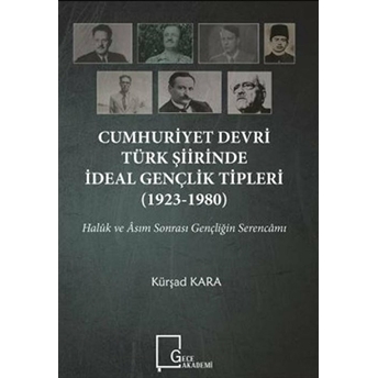 Cumhuriyet Devri Türk Şiirinde Ideal Gençlik Tipleri (19231980) - Kürşad Kara