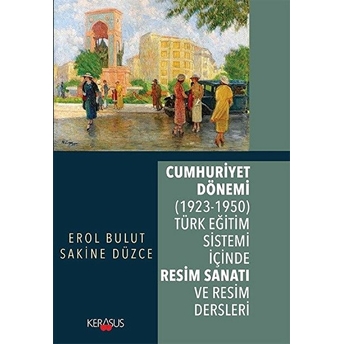 Cumhuriyet Dönemi (1923 - 1950) Türk Eğitim Sistemi Içinde Resim Sanatı Ve Resim Dersleri