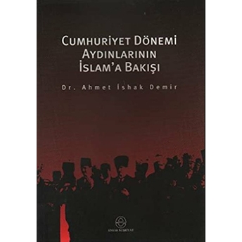 Cumhuriyet Dönemi Aydınlarının Islam'a Bakışı Ahmet Ishak Demir