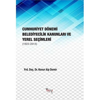 Cumhuriyet Dönemi Belediyecilik Kanunları Ve Yerel Seçimleri Konur Alp Demir