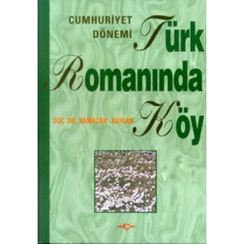 Cumhuriyet Dönemi Türk Romanında Köy-Ramazan Kaplan