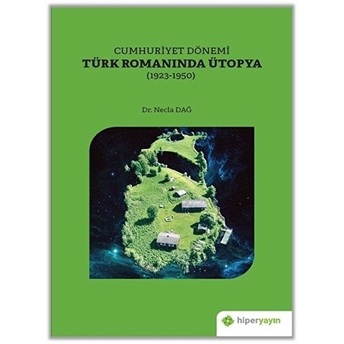 Cumhuriyet Dönemi Türk Romanında Ütopya 1923-1950 Necla Dağ